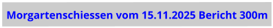 Morgartenschiessen vom 15.11.2025 Bericht 300m