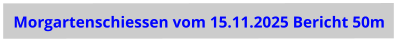 Morgartenschiessen vom 15.11.2025 Bericht 50m