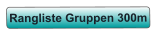 Rangliste Gruppen 300m