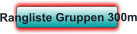 Rangliste Gruppen 300m