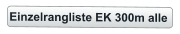 Einzelrangliste EK 300m alle