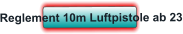 Reglement 10m Luftpistole ab 23