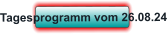 Tagesprogramm vom 26.08.24