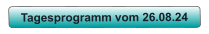 Tagesprogramm vom 26.08.24