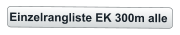 Einzelrangliste EK 300m alle